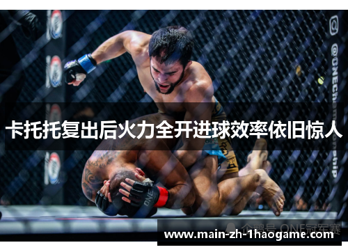 卡托托复出后火力全开进球效率依旧惊人 卡托托复出后火力全开进球效率依旧惊人