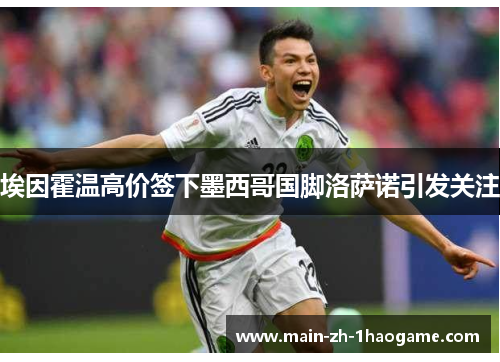 埃因霍温高价签下墨西哥国脚洛萨诺引发关注