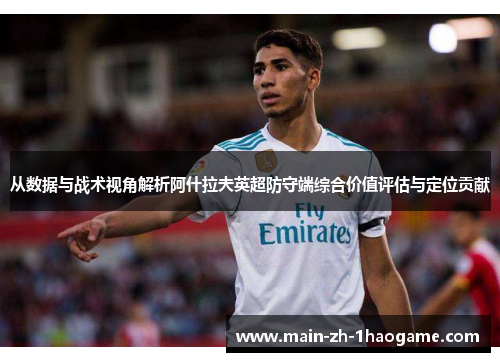 从数据与战术视角解析阿什拉夫英超防守端综合价值评估与定位贡献 从数据与战术视角解析阿什拉夫英超防守端综合价值评估与定位贡献