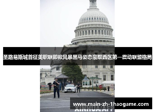 圣路易斯城首征美职联即掀风暴黑马姿态豪取西区第一震动联盟格局